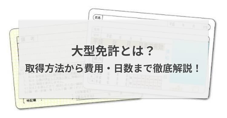 大型免許とは?取得方法から費用・日数まで徹底解説!