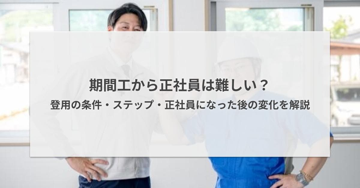期間工から正社員は難しい?登用の条件・ステップ・正社員になった後の変化を解説
