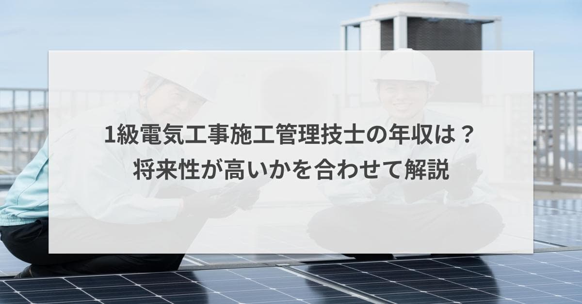 一級電気工事施工管理技士の年収|年齢別・転職先別の年収目安を解説