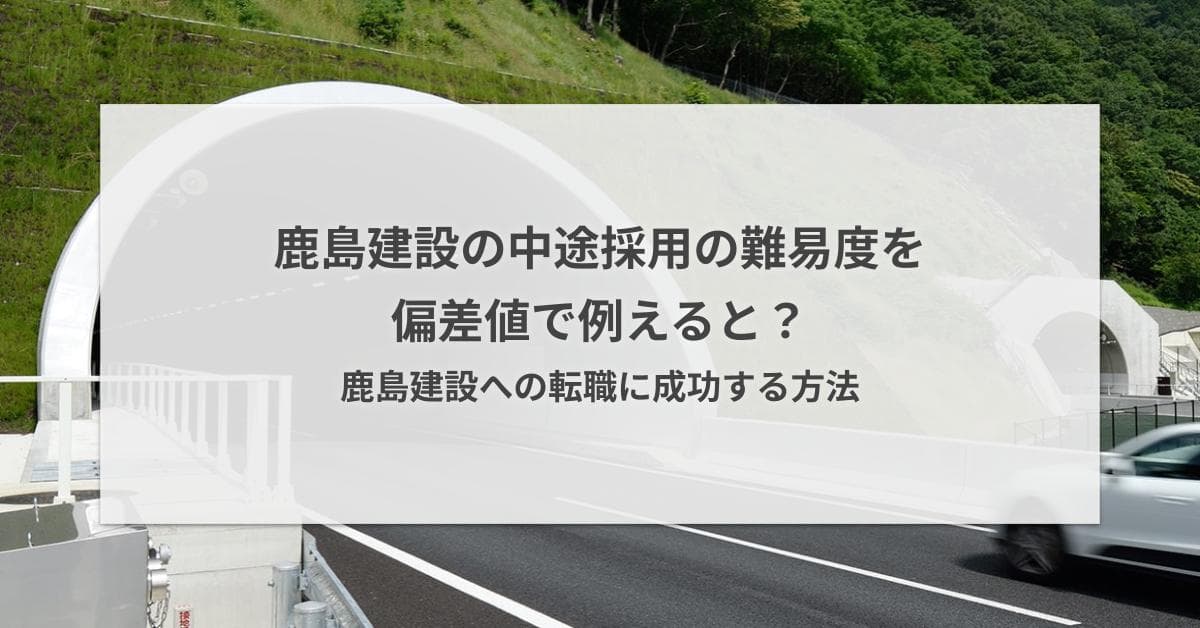 鹿島建設の中途採用の難易度を偏差値で例えると?転職に成功する方法